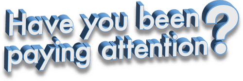 Have You Been Paying Attention?