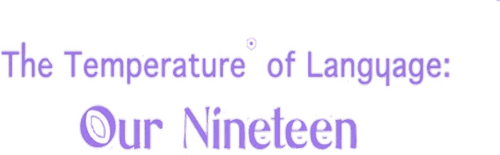The Temperature of Language: Our Nineteen