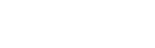 Fé Para o Impossível