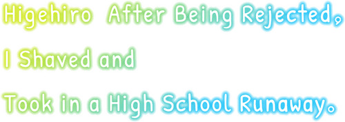Higehiro: After Being Rejected, I Shaved and Took in a High School Runaway