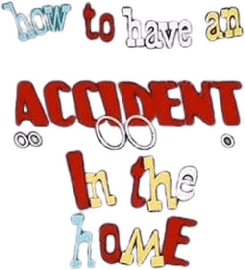 How to Have an Accident in the Home