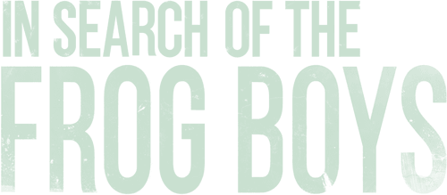 In Search of The Frog Boys