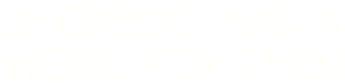 The Greeks Had a Word for Them