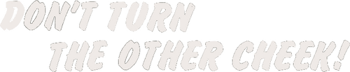 Don't Turn the Other Cheek