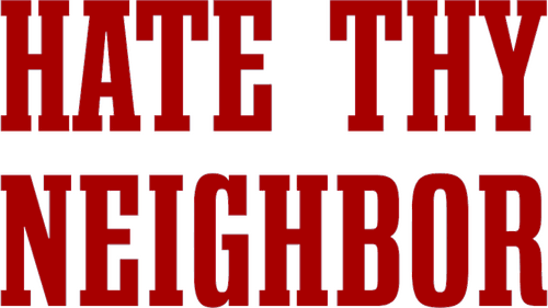 Hate Thy Neighbor