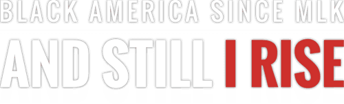 Black America Since MLK: And Still I Rise