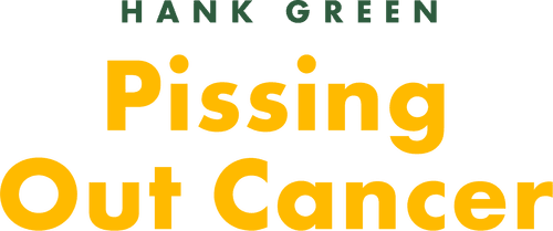 Hank Green: Pissing Out Cancer