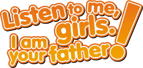 Listen to Me, Girls. I'm Your Father!