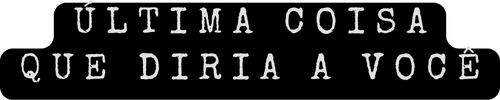 Última Coisa que Diria a Você